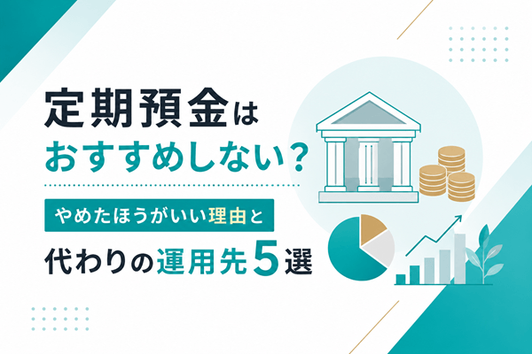 定期預金はおすすめしない？やめたほうがいい理由と代わりの運用先5選